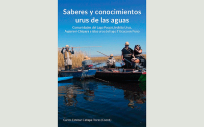 Saberes y conocimientos urus de las aguas. Comunidades del Lago Poopó, Irohito Urus, Ayparavi-Chipaya e islas uros del lago Titicaca en Puno